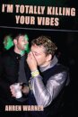I’m totally killing your vibes