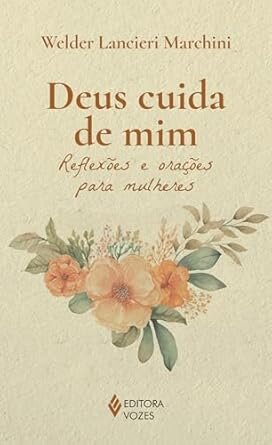 Deus Cuida De Mim: Reflexões E Orações Para Mulheres