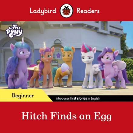 Ladybird Readers Beginner Level – My Little Pony – Hitch Finds an Egg (ELT Graded Reader)