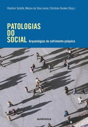 Patologias Do Social Arqueologias Do Sofrimento Psíquico