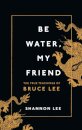 Be Water, My Friend : The True Teachings of Bruce Lee