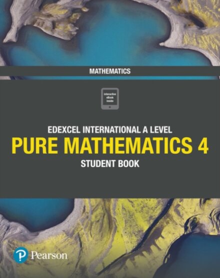 Pearson Edexcel International A Level Mathematics Pure Mathematics 4 Student Book