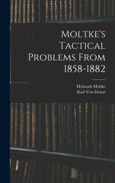 Moltke's Tactical Problems From 1858-1882