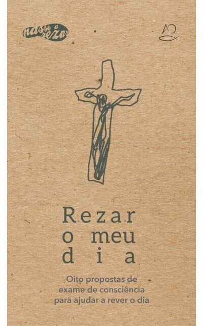 Rezar o Meu Dia - Oito propostas de exame de consciência para ajudar a rever o dia