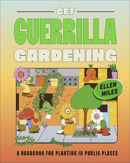 Get Guerrilla Gardening : A Handbook for Planting in Public Places
