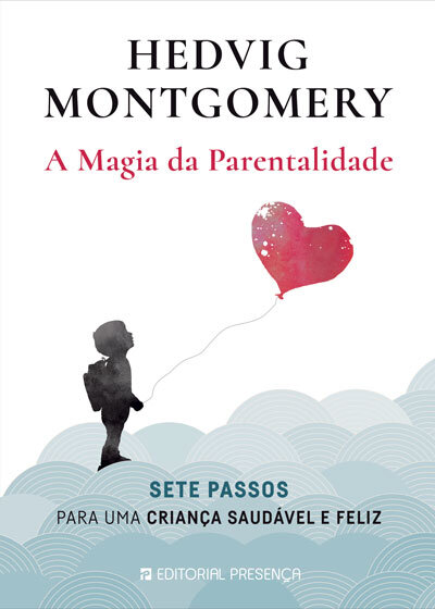 A Magia da Parentalidade - Sete Passos Para Uma Criança Saudável E Feliz