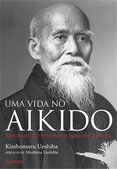 Uma Vida no Aikido: Biografia Do Fundador Morihei Ueshiba