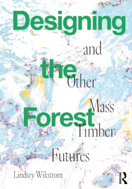 Designing the Forest and other Mass Timber Futures