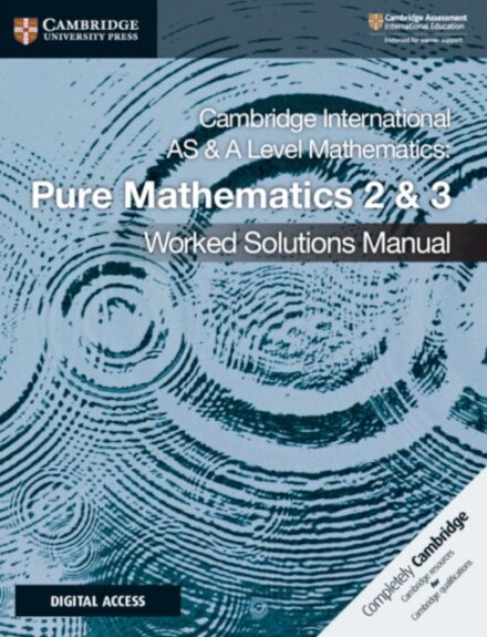 Cambridge International AS & A Level Mathematics Pure Mathematics 2 and 3 Worked Solutions Manual  with Digital Access