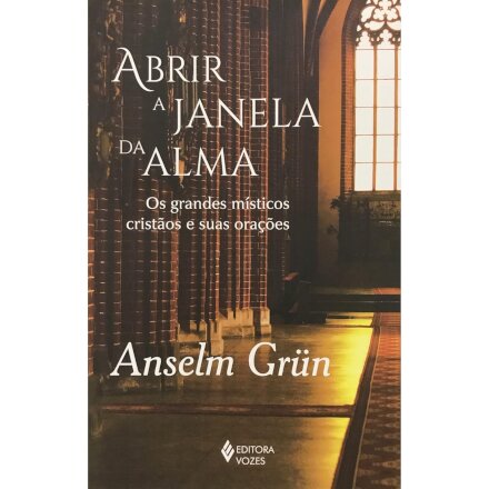 Abrir A Janela Da Alma: Grandes Místicos Cristãos E Orações