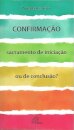 Confirmação, Sacramento de Iniciação ou de Conclusão?