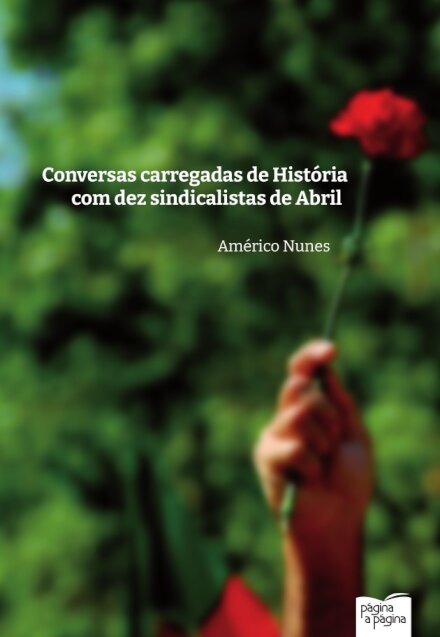 Conversas Carregadas De História Com Dez Sindicalistas De Abril