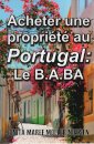 Acheter Une Propriété Au Portugal: Le B.A.BA: French Translation Volume 1