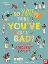 British Museum: So You Think You'Ve Got It Bad? A Kid'S Life In Ancient Egypt