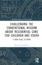 Challenging the Conventional Wisdom about Residential Care for Children and Youth