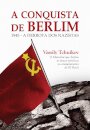 A Conquista De Berlim: 1945 A Derrota Dos Nazistas
