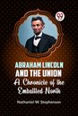 Abraham Lincoln and the Union a Chronicle of the Embattled North