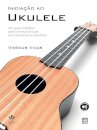 Iniciação Ao Ukulele: Guia Com Exercícios E Repertório
