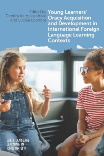 Young Learners' Oracy Acquisition and Development in International Foreign Language Learning Contexts (Early Language Learning in School Contexts, 10)