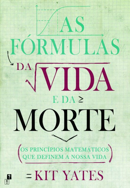 As Fórmulas da Vida e da Morte - Os Princípios Matemáticos que Definem a Nossa Vida