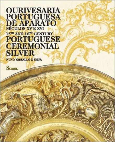Ourivesaria Portuguesa de Aparato - Séculos XV e XVI