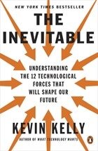The Inevitable : Understanding the 12 Technological Forces That Will Shape Our Future
