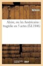Alzire, Ou Les Americains: Tragedie En 5 Actes