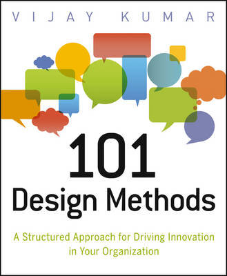 101 Design Methods : A Structured Approach for Driving Innovation in Your Organization