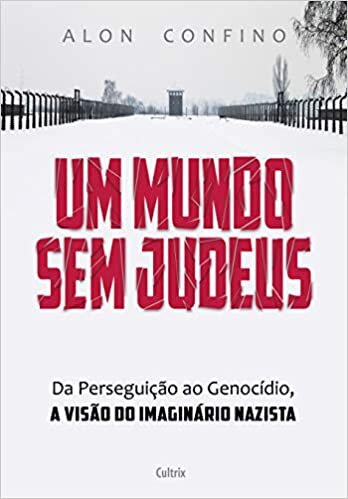 Um Mundo Sem Judeus: Da Perseguição Ao Genocídio, A Visão Do Imaginário Nazista