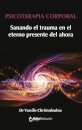 Psicoterapia Corporal A Cura Do Trauma Na Eterna Presença Do Agora