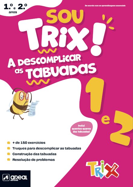 Sou Trix! A descomplicar as tabuadas - 1.º e 2.º Anos