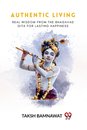 Authentic LivingReal Wisdom from the Bhagavad Gita for Lasting Happiness (Edition2023)