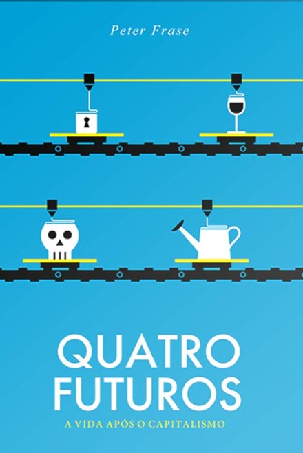 Quatro Futuros: A Vida Após O Capitalismo