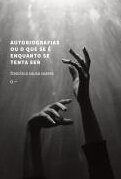 Autobiografias ou o que se é enquanto se tenta ser