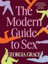 The Modern Guide To Sex: Learn everything you've ever wanted to know about sex in this expert practical and inclusive guide for readers of Emily Nagoski, Hannah Ferguson and Dolly Alderton