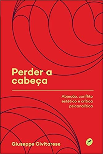 Perder A Cabeça: Abjeção, Conflito Estético E Crítica Psicanalítica