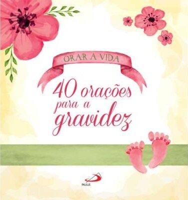 Orar a Vida - 40 Orações para a Gravidez