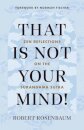 That Is Not Your Mind!