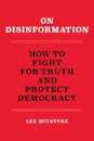 On Disinformation : How to Fight for Truth and Protect Democracy