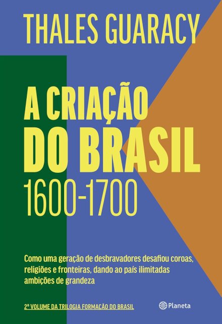 A Criação Do Brasil 1600-1700: Como Uma Geração De Desbrava