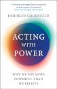 Acting with Power : Why We Are More Powerful than We Believe