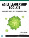 Agile Leadership Toolkit : Learning to Thrive with Self-Managing Teams
