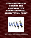 Fuse Protection against the Regenerative Circuit Internal Commutation Fault