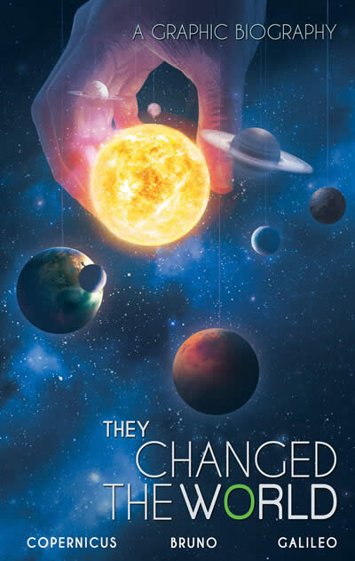 They Changed The World: Copernicus-bruno-galileo : A Graphic Biography