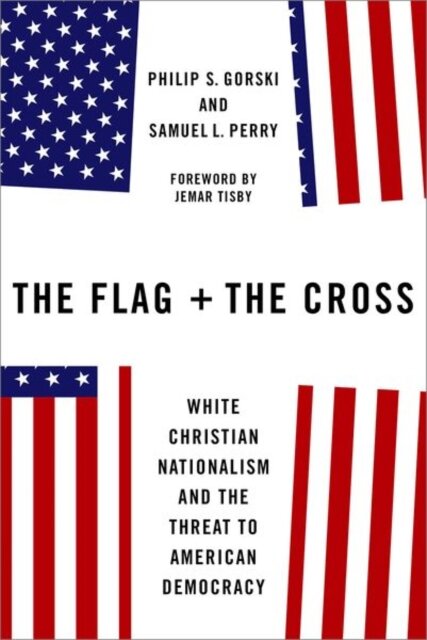 The Flag and the Cross : White Christian Nationalism and the Threat to American Democracy