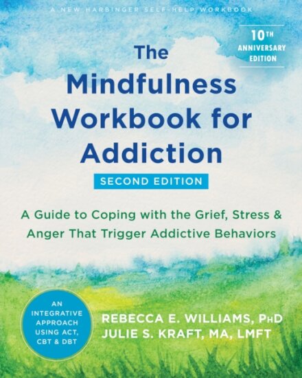 The Mindfulness Workbook for Addiction : A Guide to Coping with the Grief, Stress, and Anger that Trigger Addictive Behaviors