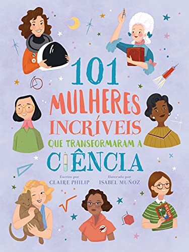 101 Mulheres Incríveis Que Transformaram A Ciência