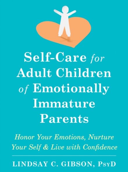 Self-Care for Adult Children of Emotionally Immature Parents : Daily Practices to Honor Your Emotions and Live with Confidence