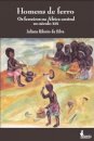 Homens De Ferro: Os Ferreiros Na África Central No Séc XIX