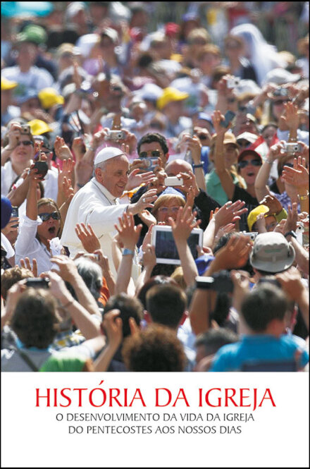 História da Igreja O desenvolvimento da vida da Igreja do Pentecostes aos nossos dias